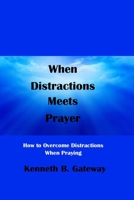 When Distractions Meets Prayer: How to Overcome Distractions When Praying B0CCXCR3PX Book Cover
