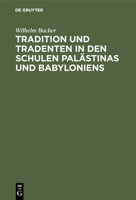 Tradition Und Tradenten in Den Schulen Pal�stinas Und Babyloniens: Studien Und Materialien Zur Entstehungsgeschichte Des Talmuds (Classic Reprint) 3110001306 Book Cover