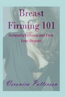 Breast Firming 101: Naturally Enhance and Firm Your Breasts 1540363813 Book Cover
