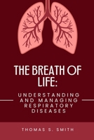 The Breath Of Life: Understanding and Managing Respiratory Diseases B0C5221732 Book Cover