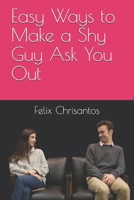 Easy Ways to Make a Shy Guy Ask You Out B08PXHJBZC Book Cover