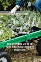 Raised Bed Gardening: The Definitive Guide To Raised Bed Gardening For Beginners 9975431240 Book Cover