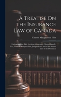 A Treatise On the Insurance Law of Canada: Embracing Fire, Life, Accident, Guarantee, Mutual Benefit, Etc., With an Analysis of the Jurisprudence and of the Statute Law of the Dominion 1022735969 Book Cover