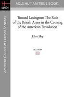 Toward Lexington: The Role of the British Army in the Coming of the American Revolution 0691045704 Book Cover