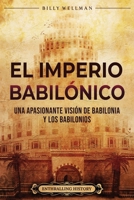 El Imperio babilónico: Una apasionante visión de Babilonia y los babilonios (Historia de Mesopotamia) B0BJ7ZGHYF Book Cover