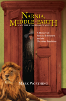 Narnia, Middle-Earth and the Kingdom of God: A History of Fantasy Literature and the Christian Tradition 1532616775 Book Cover