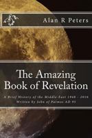 The Amazing Book of Revelation: A Brief History of the Middle-East 1948 - 2016 1523973498 Book Cover