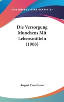 Die Versorgung Munchens Mit Lebensmitteln (1903) 1168441412 Book Cover