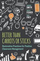 Better Than Carrots or Sticks: Restorative Practices for Positive Classroom Management 1416620621 Book Cover