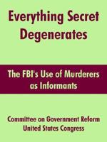 Everything Secret Degenerates: The Fbi's Use Of Murderers As Informants 141021558X Book Cover