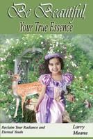 Be Beautiful Your True Essence: Reclaim Your Radiance And Eternal Youth 179631207X Book Cover
