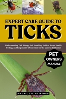 EXPERT CARE GUIDE TO TICKS: Understanding Tick Biology, Safe Handling, Habitat Setup, Health, feeding, and Responsible Observation for the Curious Enthusiast B0FH9PWM7X Book Cover