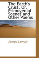 The Earth's Crust, Or, Primogenial Scenes and Other Poems 1165089157 Book Cover