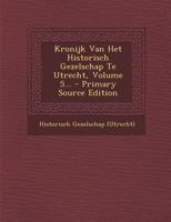 Kronijk Van Het Historisch Gezelschap Te Utrecht, Volume 5... - Primary Source Edition 1293121673 Book Cover