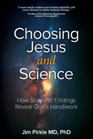 Choosing Jesus And Science: How Scientific Findings Reveal God’s Handiwork B08FKHZRSR Book Cover