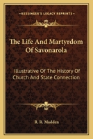 The Life And Martyrdom Of Savonarola: Illustrative Of The History Of Church And State Connection 0548298750 Book Cover