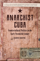 Anarchist Cuba: Countercultural Politics in the Early Twentieth Century 1629636371 Book Cover