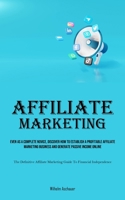Affiliate Marketing: Even As A Complete Novice, Discover How To Establish A Profitable Affiliate Marketing Business And Generate Passive Income Online ... Marketing Guide To Financial Independence) 1835734421 Book Cover