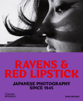 Ravens & Red Lipstick: Japanese Photography Since 1945 0500297622 Book Cover