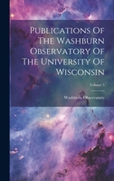 Publications Of The Washburn Observatory Of The University Of Wisconsin; Volume 5 1020604182 Book Cover