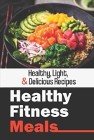 Healthy Fitness Meals: Healthy, Light, & Delicious Recipes: Healthy Eating Recipes For Beginners B09FS4XJ7D Book Cover