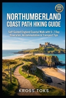 Northumberland Coast Path Hiking Guide: Self-Guided England Coastal Walk with 5–7 Day Itineraries, Accommodation & Transport Tips B0H3V6B61F Book Cover