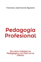 Pedagogía Profesional: De cómo trabajar en Pedagogía y no morir en el intento 8409309246 Book Cover
