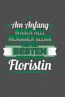 Am Anfang Waren Alle Menschen Gleich Nur Die Besten Wurden Eine Floristin: Praktischer Wochenplaner f�r ein ganzes Jahr - 15x23cm (ca. DIN A5) 1078084580 Book Cover