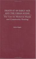 Death at an Early Age and the Urban Scene: The Case for Memorial Murals and Community Healing 027596924X Book Cover