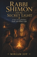 Rabbi Shimon and the Secret Light: A Deeper Lag BaOmer Story for Kids About Rabbi Shimon, Torah, and Hidden Light B0GYQ72S67 Book Cover