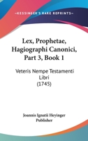Lex, Prophetae, Hagiographi Canonici, Part 3, Book 1: Veteris Nempe Testamenti Libri (1745) 1120965802 Book Cover