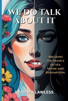 We Do Talk About It: Breaking The Silence On Sex, Shame, and Redemption B0FDZ6QJRK Book Cover