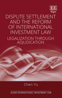 Dispute Settlement and the Reform of International Investment Law: Legalization Through Adjudication 1035300958 Book Cover
