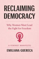Reclaiming Democracy: Why Women Must Lead the Fight for Freedom 1939986664 Book Cover