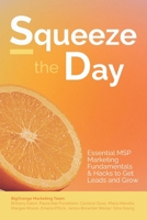 Squeeze the Day!: Essential MSP Marketing Fundamentals and Hacks to Get Leads and Grow B0BK12PMVW Book Cover