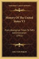History Of The United States V3: From Aboriginal Times To Taft's Administration 0548668450 Book Cover