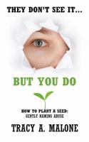 They Don't See It... but You Do: How to Plant a Seed: Gently Naming Abuse 1736507877 Book Cover