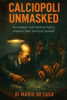 CALCIOPOLI UNMASKED: An Investigative Reconstruction of Calciopoli and Its Aftermath B0GFK4472H Book Cover