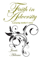 Faith in Adversity: The Story of a Praying Mother 0954926927 Book Cover