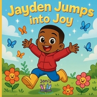 Jayden Jumps IntoJoy: The Joy of a Mama’s Love and a Little Explorer’s Journey Through Joy B0H8MDWDLP Book Cover