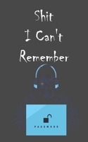 Shit I Can't Remember: Internet Address and internet password organizer, 51pages, 5*8 inches 166187603X Book Cover
