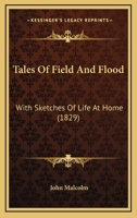 Tales Of Field And Flood: With Sketches Of Life At Home 0526090502 Book Cover