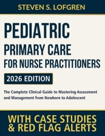 Pediatric Primary Care for Nurse Practitioners: The Complete Clinical Guide to Mastering Assessment and Management from Newborn to Adolescent Through Case-Based Learning and Red Flag Alerts B0GK6BDYFJ Book Cover