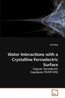 Water Interactions with a Crystalline Ferroelectric Surface: Organic Ferroelectric Copolymer P 3639188713 Book Cover