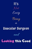 It's Not Easy Being a Vascular Surgeon and Looking This Good: Blank-Lined Journal/Notebook/Diary for Vascular Surgeons & STEM Students - Cool Birthday Present & Vascular Surgery Gift 1671117212 Book Cover