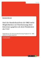Sind der Bundeskanzlerin der BRD mehr M�glichkeiten zur Durchsetzung ihrer Interessen gegeben als dem Pr�sidenten der USA?: M�glichkeiten der Interessendurchsetzung: Vergleich USA - BRD anhand der Reg 3640598067 Book Cover