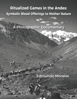 Ritualized Games in the Andes: Symbolic Blood Offerings to Mother Nature B085RR61P7 Book Cover