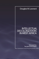 Intellectual Decolonization in West Africa : Time and the Escape from Empire 1350644765 Book Cover