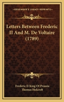 Letters Between Frederic II And M. De Voltaire 0548867720 Book Cover