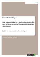 Die Federalist Papers als Staatsphilosophie und Kommentar zur Nordamerikanischen Verfassung: Die Idee des Bundesstaats in den Federalist Papers 3638904725 Book Cover